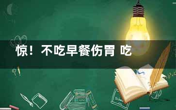 惊！不吃早餐伤胃 吃错早餐竟会伤脑,不吃早饭对胃的危害性